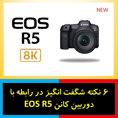 6 نکته شگفت انگیز در رابطه با دوربین کانن EOS R5