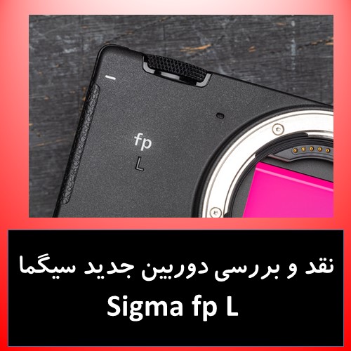 نقد و بررسی دوربین جدید سیگما Sigma fp L 